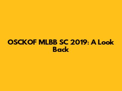 OSCKOF MLBB SC 2019: A Look Back