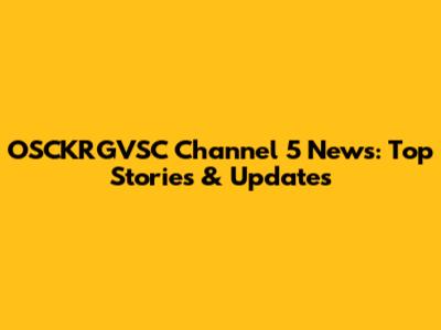 OSCKRGVSC Channel 5 News: Top Stories & Updates