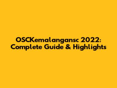 OSCKemalangansc 2022: Complete Guide & Highlights