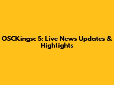 OSCKingsc 5: Live News Updates & Highlights
