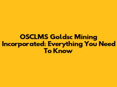 OSCLMS Goldsc Mining Incorporated: Everything You Need To Know