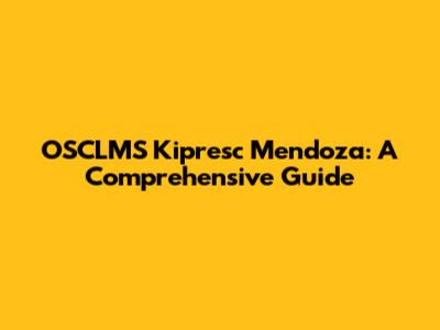 OSCLMS Kipresc Mendoza: A Comprehensive Guide
