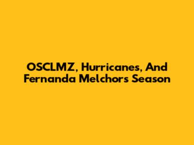 OSCLMZ, Hurricanes, And Fernanda Melchor's Season