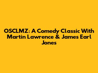 OSCLMZ: A Comedy Classic With Martin Lawrence & James Earl Jones