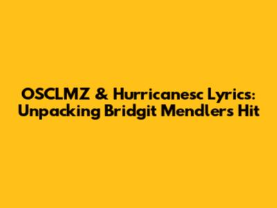 OSCLMZ & Hurricanesc Lyrics: Unpacking Bridgit Mendler's Hit