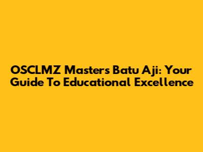 OSCLMZ Masters Batu Aji: Your Guide To Educational Excellence
