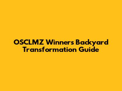 OSCLMZ Winners' Backyard Transformation Guide