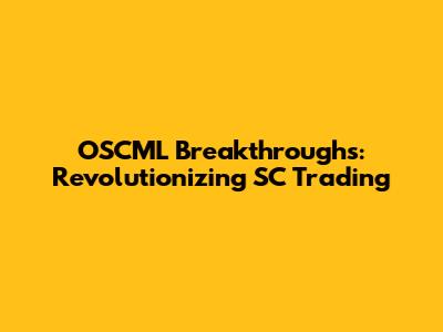 OSCML Breakthroughs: Revolutionizing SC Trading
