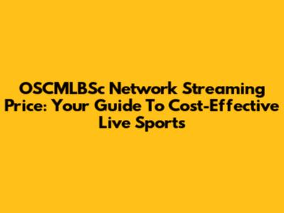 OSCMLBSc Network Streaming Price: Your Guide To Cost-Effective Live Sports