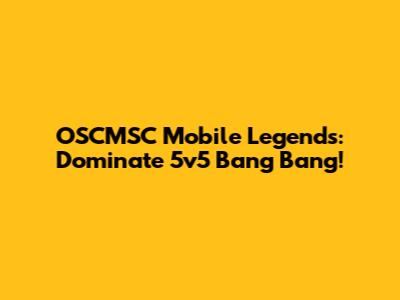OSCMSC Mobile Legends: Dominate 5v5 Bang Bang!