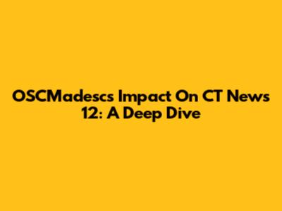OSCMadesc's Impact On CT News 12: A Deep Dive