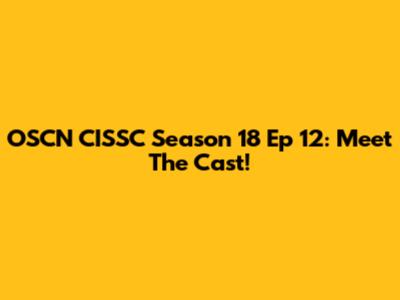 OSCN CISSC Season 18 Ep 12: Meet The Cast!