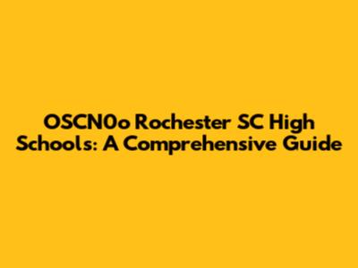 OSCN0o Rochester SC High Schools: A Comprehensive Guide