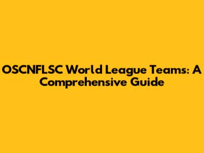 OSCNFLSC World League Teams: A Comprehensive Guide