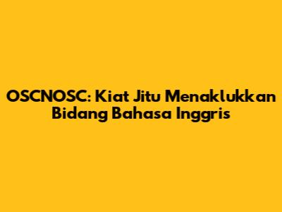 OSCNOSC: Kiat Jitu Menaklukkan Bidang Bahasa Inggris