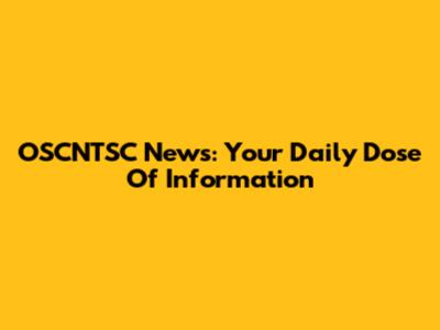 OSCNTSC News: Your Daily Dose Of Information
