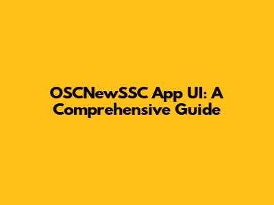 OSCNewSSC App UI: A Comprehensive Guide
