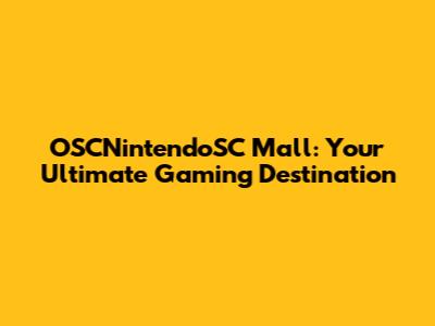 OSCNintendoSC Mall: Your Ultimate Gaming Destination