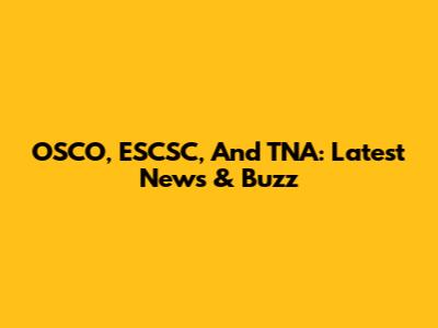 OSCO, ESCSC, And TNA: Latest News & Buzz