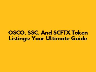 OSCO, SSC, And SCFTX Token Listings: Your Ultimate Guide