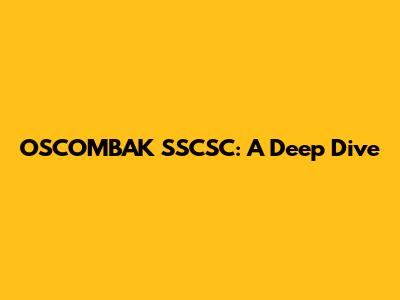 OSCOMBAK SSCSC: A Deep Dive