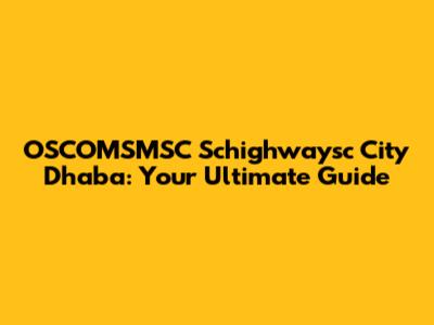 OSCOMSMSC Schighwaysc City Dhaba: Your Ultimate Guide