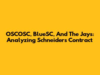 OSCOSC, BlueSC, And The Jays: Analyzing Schneider's Contract