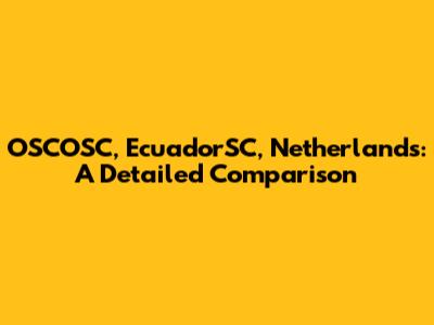 OSCOSC, EcuadorSC, Netherlands: A Detailed Comparison