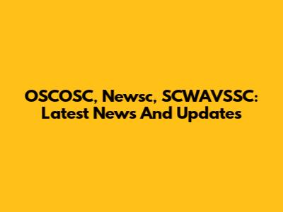OSCOSC, Newsc, SCWAVSSC: Latest News And Updates