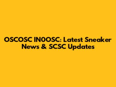 OSCOSC IN0OSC: Latest Sneaker News & SCSC Updates