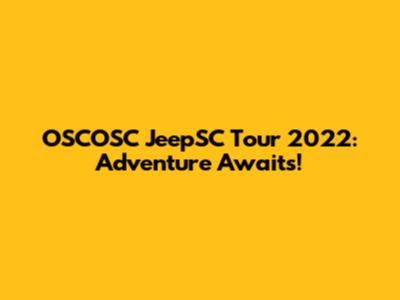 OSCOSC JeepSC Tour 2022: Adventure Awaits!