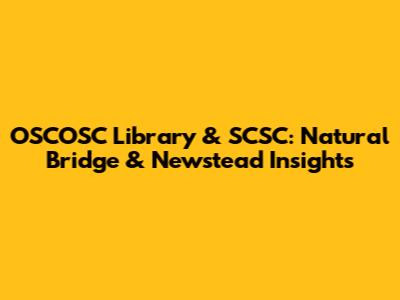 OSCOSC Library & SCSC: Natural Bridge & Newstead Insights