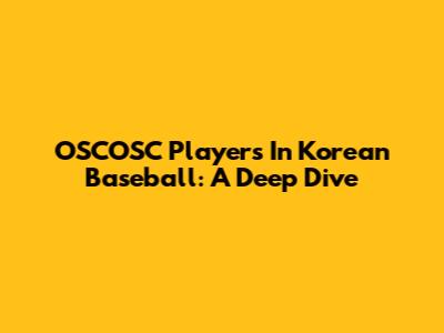 OSCOSC Players In Korean Baseball: A Deep Dive