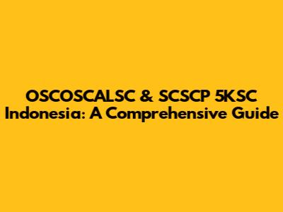 OSCOSCALSC & SCSCP 5KSC Indonesia: A Comprehensive Guide