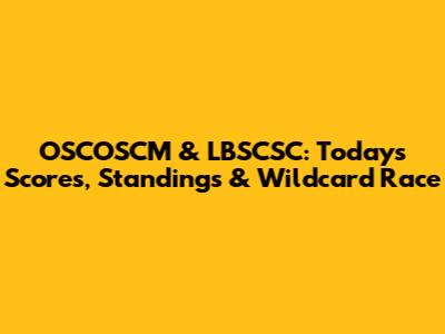 OSCOSCM & LBSCSC: Today's Scores, Standings & Wildcard Race
