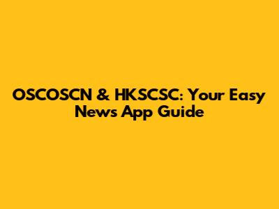 OSCOSCN & HKSCSC: Your Easy News App Guide
