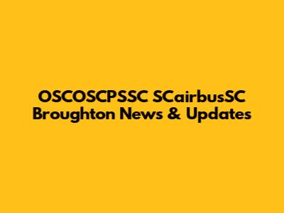 OSCOSCPSSC SCairbusSC Broughton News & Updates