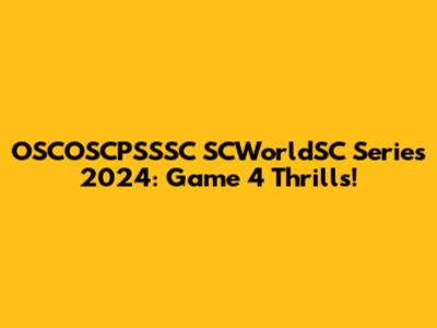 OSCOSCPSSSC SCWorldSC Series 2024: Game 4 Thrills!
