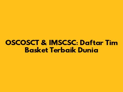 OSCOSCT & IMSCSC: Daftar Tim Basket Terbaik Dunia