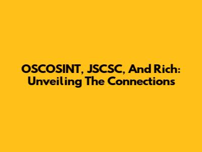 OSCOSINT, JSCSC, And Rich: Unveiling The Connections