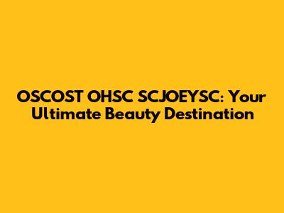 OSCOST OHSC SCJOEYSC: Your Ultimate Beauty Destination
