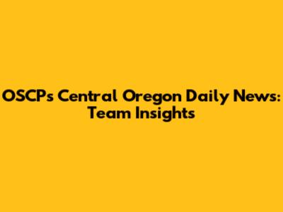 OSCP's Central Oregon Daily News: Team Insights