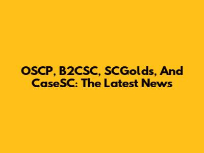 OSCP, B2CSC, SCGolds, And CaseSC: The Latest News