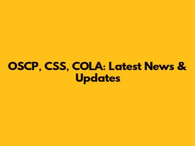 OSCP, CSS, COLA: Latest News & Updates