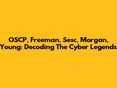 OSCP, Freeman, Sesc, Morgan, Young: Decoding The Cyber Legends