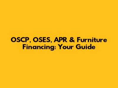 OSCP, OSES, APR & Furniture Financing: Your Guide