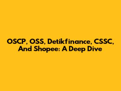 OSCP, OSS, Detikfinance, CSSC, And Shopee: A Deep Dive