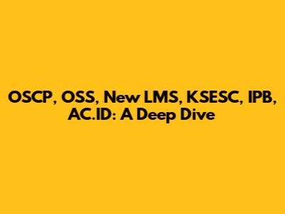 OSCP, OSS, New LMS, KSESC, IPB, AC.ID: A Deep Dive