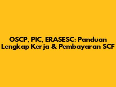 OSCP, PIC, ERASESC: Panduan Lengkap Kerja & Pembayaran SCF