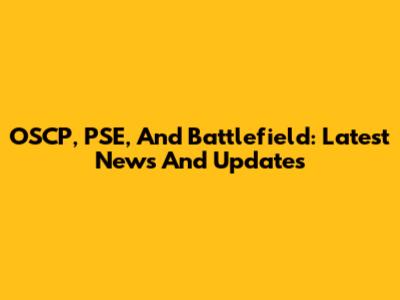 OSCP, PSE, And Battlefield: Latest News And Updates